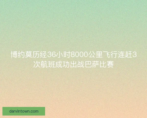 博约莫历经36小时8000公里飞行连赶3次航班成功出战巴萨比赛