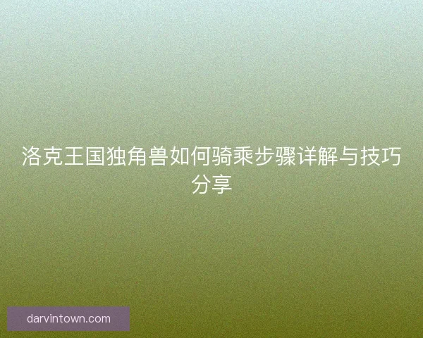 洛克王国独角兽如何骑乘步骤详解与技巧分享